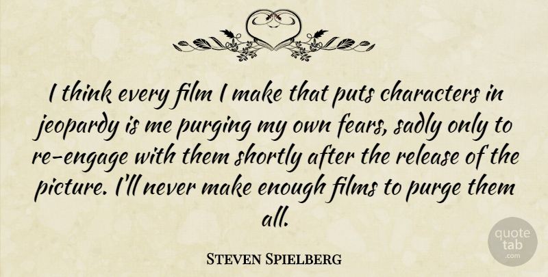 Steven Spielberg Quote About Character, Thinking, Film: I Think Every Film I...