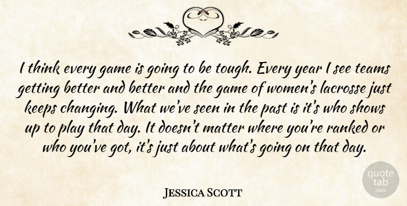 Jessica Scott Quote About Game, Keeps, Matter, Past, Ranked: I Think Every Game Is...
