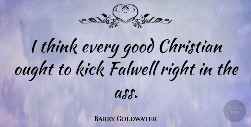 Barry Goldwater Quote About Christian, Thinking, Atheism: I Think Every Good Christian...