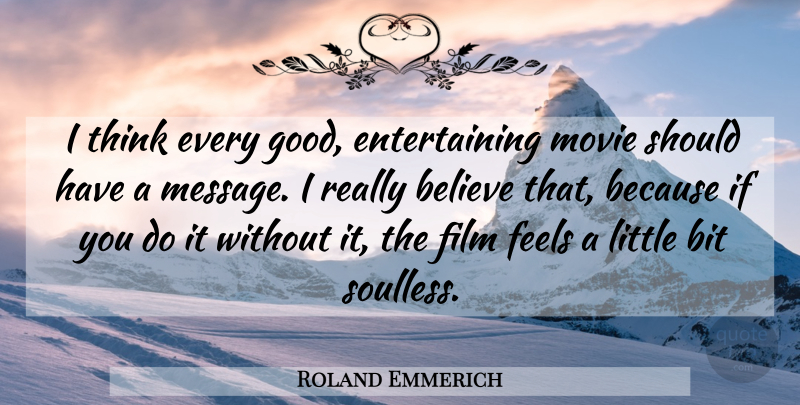 Roland Emmerich Quote About Believe, Thinking, Should Have: I Think Every Good Entertaining...