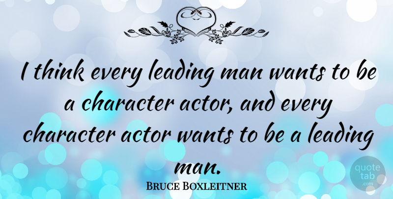 Bruce Boxleitner Quote About Character, Men, Thinking: I Think Every Leading Man...