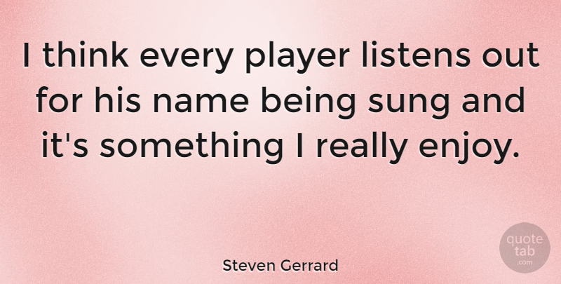 Steven Gerrard Quote About Thinking, Player, Names: I Think Every Player Listens...