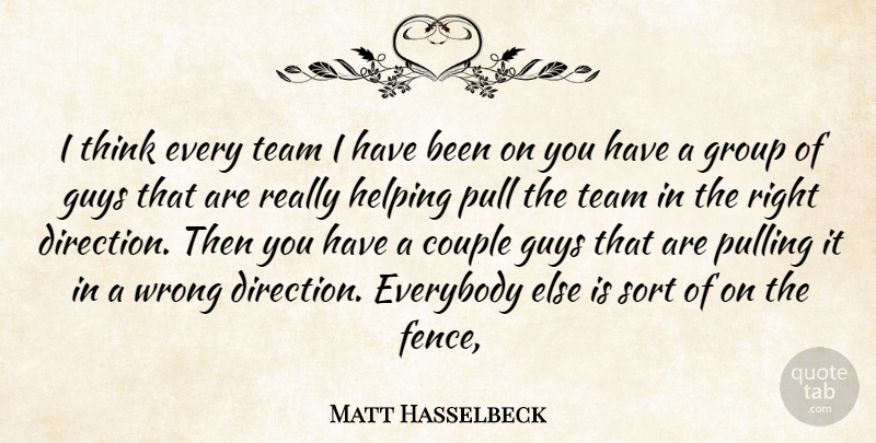 Matt Hasselbeck Quote About Couple, Everybody, Group, Guys, Helping: I Think Every Team I...