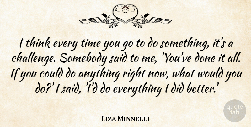 Liza Minnelli Quote About Time: I Think Every Time You...