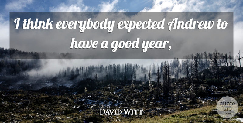 David Witt Quote About Andrew, Everybody, Expected, Good: I Think Everybody Expected Andrew...