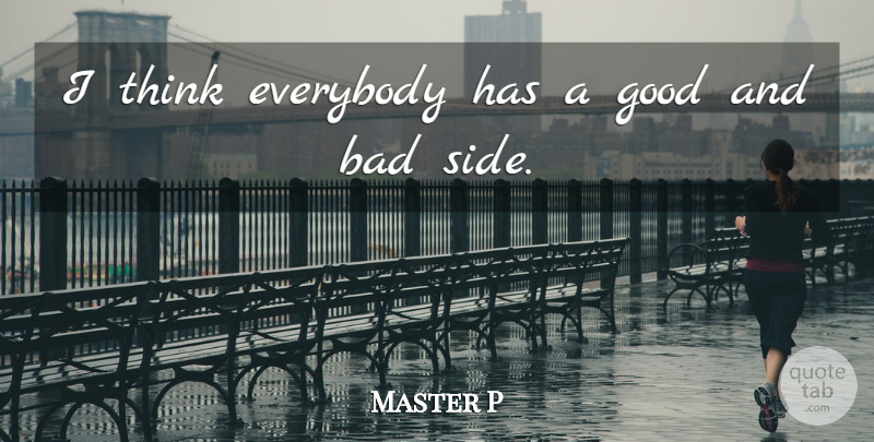 Master P Quote About Thinking, Sides, Good And Bad: I Think Everybody Has A...