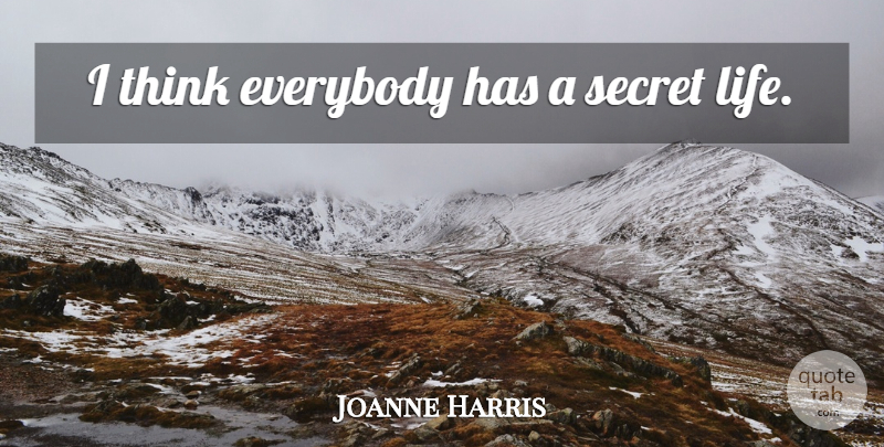 Joanne Harris Quote About Thinking, Secret, Secret Life: I Think Everybody Has A...
