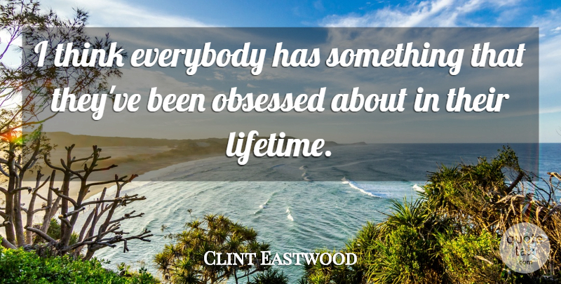 Clint Eastwood Quote About Everybody: I Think Everybody Has Something...