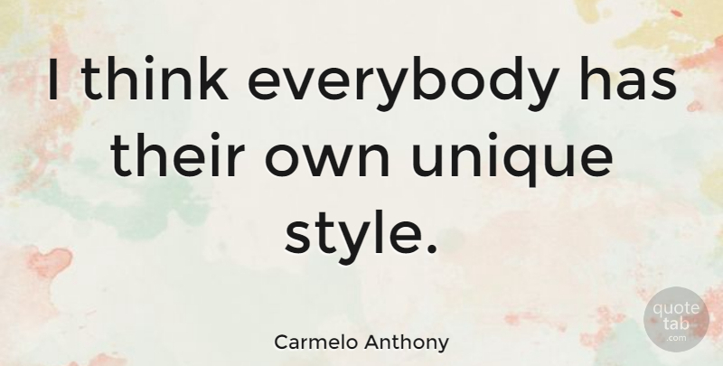 Carmelo Anthony Quote About Basketball, Thinking, Unique: I Think Everybody Has Their...