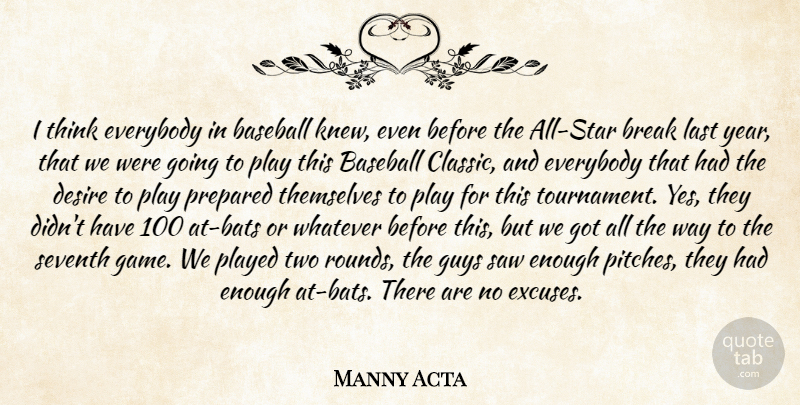 Manny Acta Quote About Baseball, Break, Desire, Everybody, Guys: I Think Everybody In Baseball...