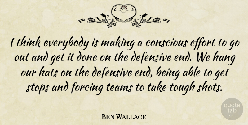 Ben Wallace Quote About Conscious, Defensive, Effort, Everybody, Forcing: I Think Everybody Is Making...