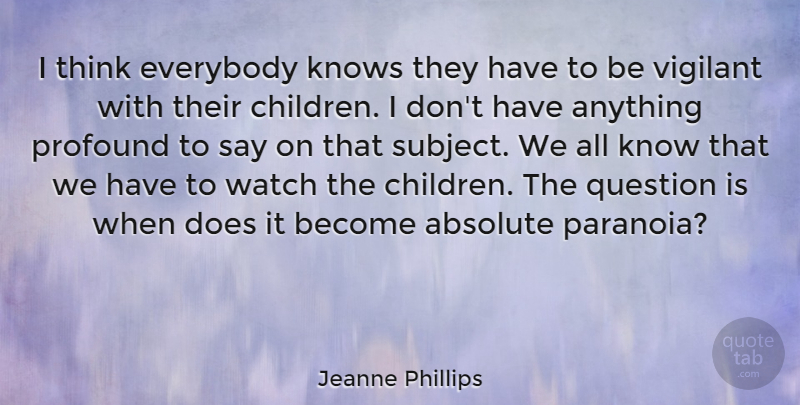 Jeanne Phillips Quote About Absolute, Everybody, Knows, Vigilant: I Think Everybody Knows They...