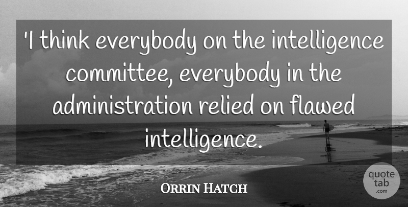 Orrin Hatch Quote About Everybody, Flawed, Intelligence, Intelligence And Intellectuals: I Think Everybody On The...