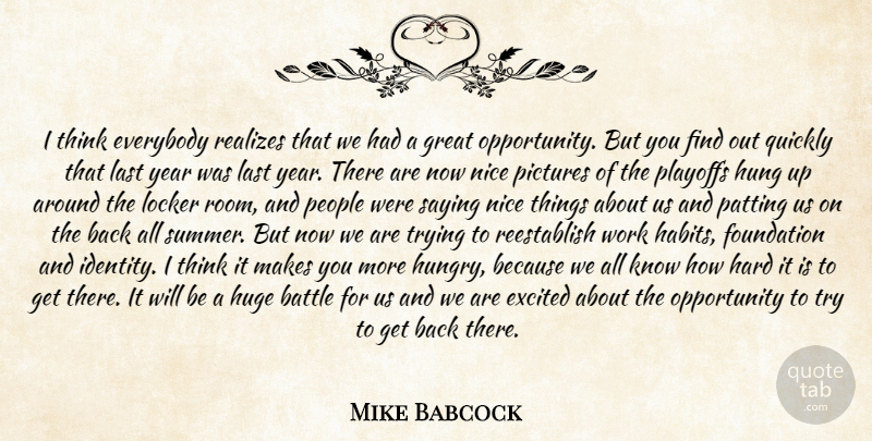 Mike Babcock Quote About Battle, Everybody, Excited, Foundation, Great: I Think Everybody Realizes That...