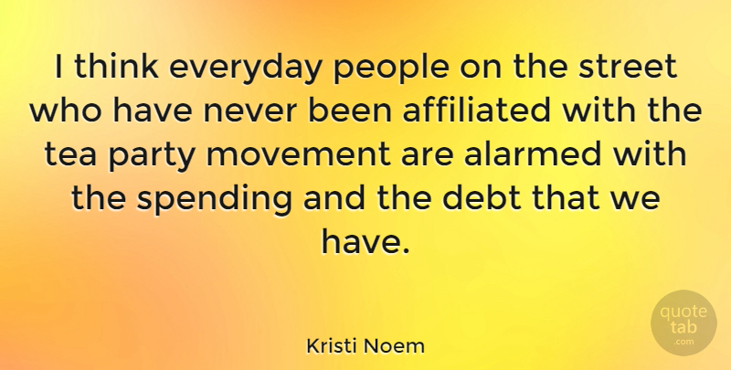 Kristi Noem Quote About Party, Thinking, People: I Think Everyday People On...