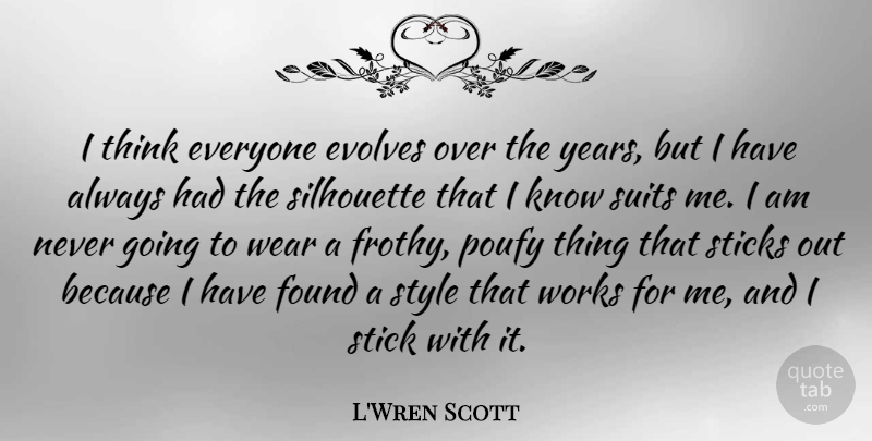 L'Wren Scott Quote About Sticks, Suits, Wear, Works: I Think Everyone Evolves Over...