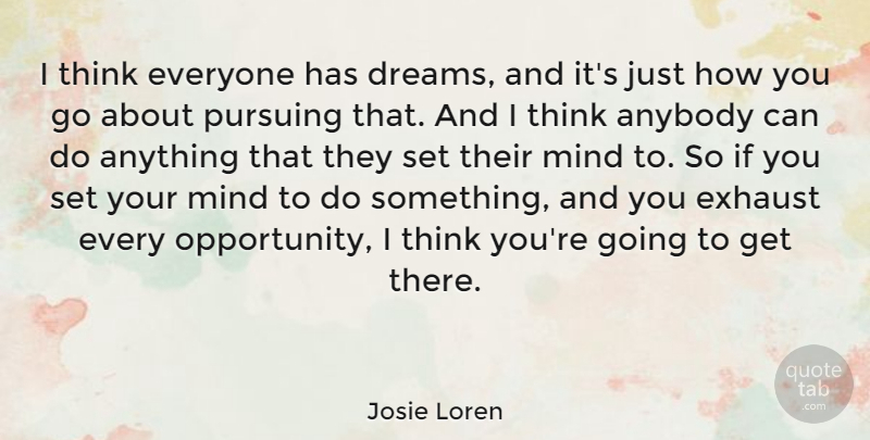 Josie Loren Quote About Dreams, Exhaust, Mind: I Think Everyone Has Dreams...