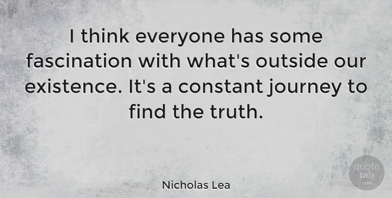Nicholas Lea Quote About Journey, Thinking, Fascination: I Think Everyone Has Some...
