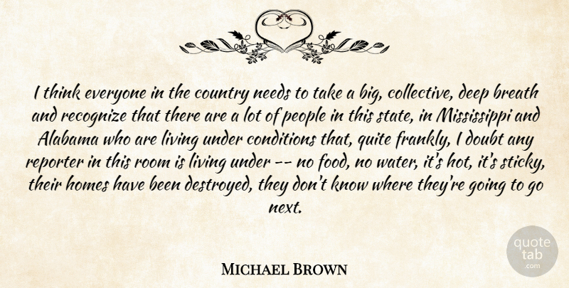 Michael Brown Quote About Alabama, Breath, Conditions, Country, Deep: I Think Everyone In The...