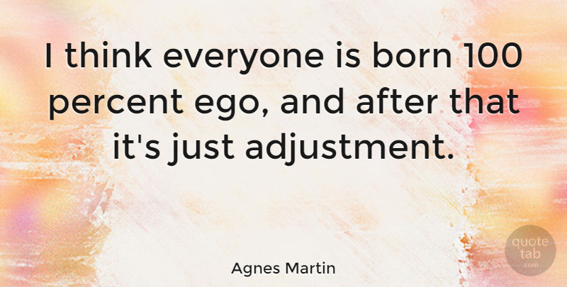 Agnes Martin Quote About undefined: I Think Everyone Is Born...