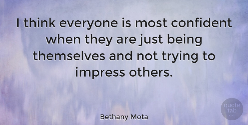 Bethany Mota Quote About Thinking, Trying, Just Being: I Think Everyone Is Most...