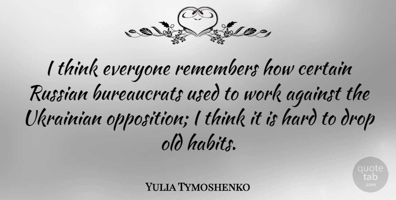 Yulia Tymoshenko Quote About Thinking, Old Habits, Remember: I Think Everyone Remembers How...