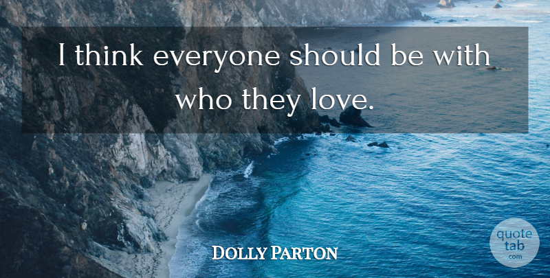 Dolly Parton Quote About Thinking, Should: I Think Everyone Should Be...