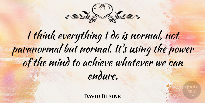 David Blaine Quote About Mind, Paranormal, Power, Using: I Think Everything I Do...
