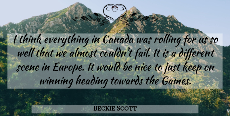 Beckie Scott Quote About Almost, Canada, Heading, Nice, Rolling: I Think Everything In Canada...