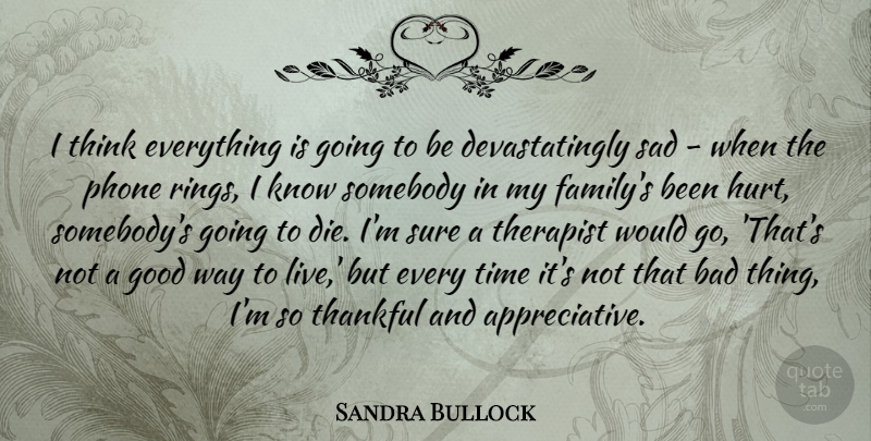 Sandra Bullock Quote About Hurt, Thinking, Phones: I Think Everything Is Going...