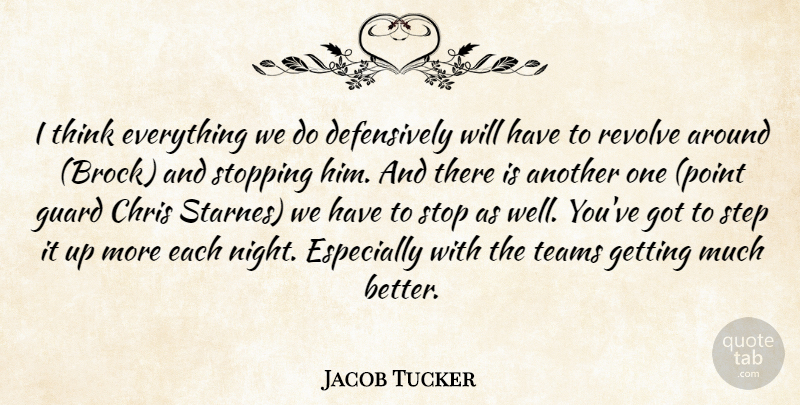 Jacob Tucker Quote About Chris, Guard, Step, Stopping, Teams: I Think Everything We Do...