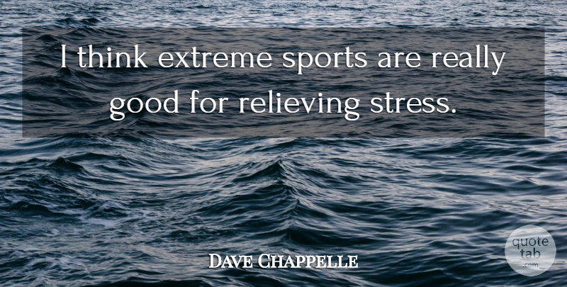 Dave Chappelle Quote About Sports, Stress, Thinking: I Think Extreme Sports Are...