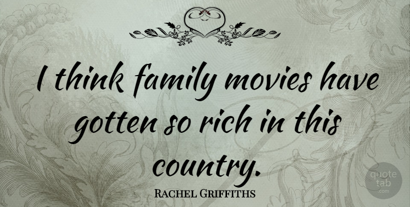 Rachel Griffiths Quote About Country, Thinking, Rich: I Think Family Movies Have...