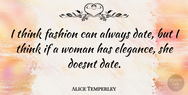 Alice Temperley Quote About Fashion, Thinking, Elegance: I Think Fashion Can Always...