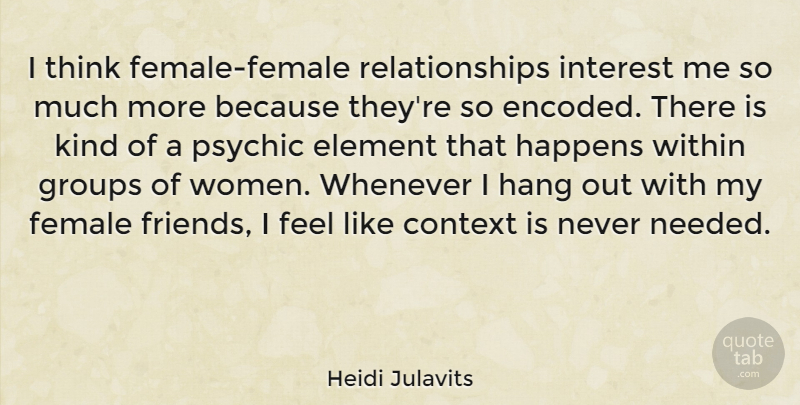 Heidi Julavits Quote About Thinking, Psychics, Female: I Think Female Female Relationships...