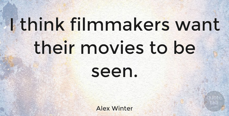 Alex Winter Quote About Thinking, Want, Filmmaker: I Think Filmmakers Want Their...
