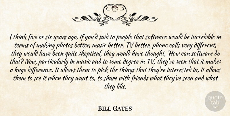 Bill Gates Quote About Calls, Degree, Five, Huge, Incredible: I Think Five Or Six...
