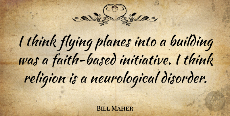 Bill Maher Quote About Funny, Atheist, Thinking: I Think Flying Planes Into...