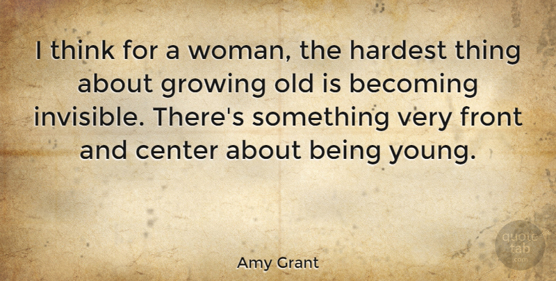 Amy Grant Quote About Thinking, Growing, Becoming: I Think For A Woman...