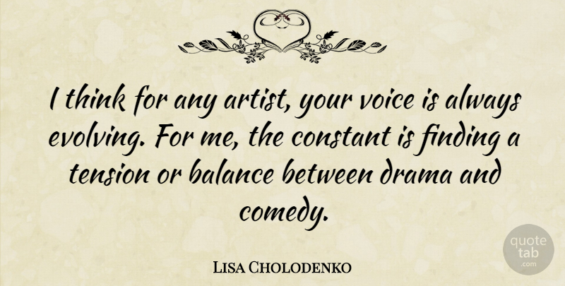 Lisa Cholodenko Quote About Constant, Finding, Tension, Voice: I Think For Any Artist...