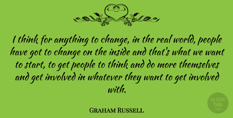 Graham Russell Quote About Change, Involved, People, Themselves, Whatever: I Think For Anything To...