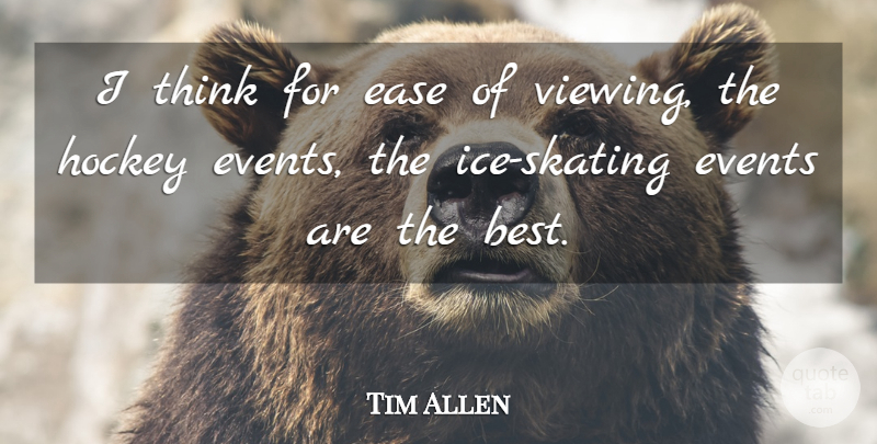 Tim Allen Quote About Ease, Events, Hockey: I Think For Ease Of...