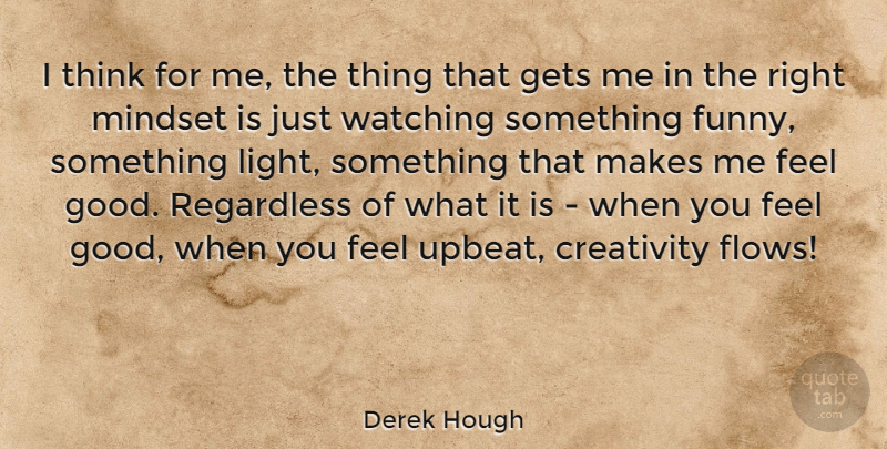 Derek Hough Quote About Funny, Gets, Good, Mindset, Regardless: I Think For Me The...