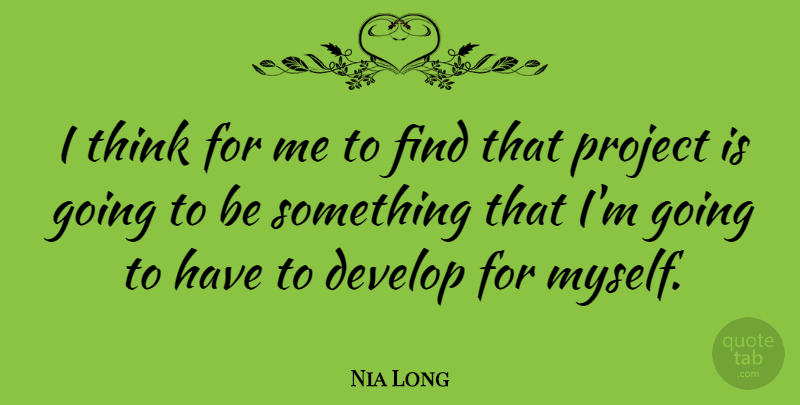 Nia Long Quote About Thinking, Projects: I Think For Me To...