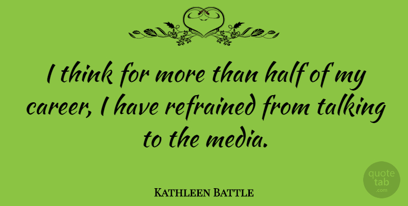 Kathleen Battle Quote About Half: I Think For More Than...