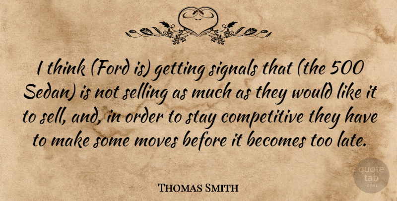 Thomas Smith Quote About Becomes, Moves, Order, Selling, Signals: I Think Ford Is Getting...