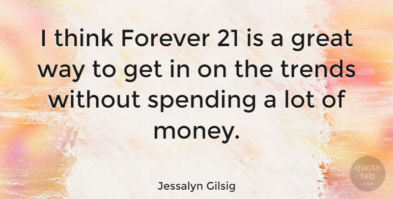 Jessalyn Gilsig Quote About Great, Money, Spending, Trends: I Think Forever 21 Is...