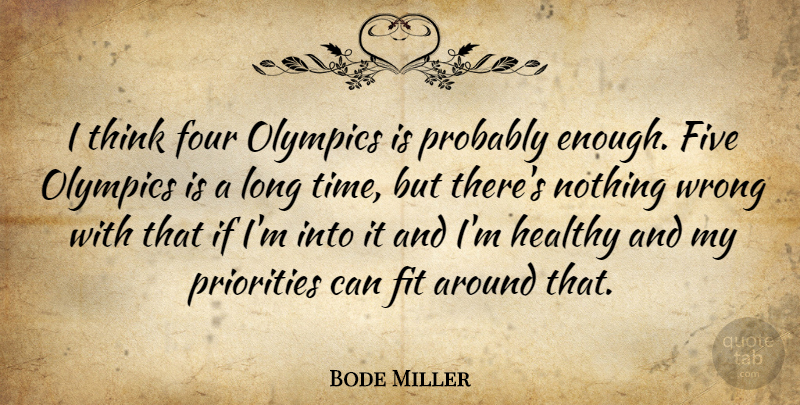 Bode Miller Quote About Thinking, Long, Priorities: I Think Four Olympics Is...