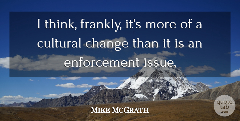Mike McGrath Quote About Change, Cultural: I Think Frankly Its More...