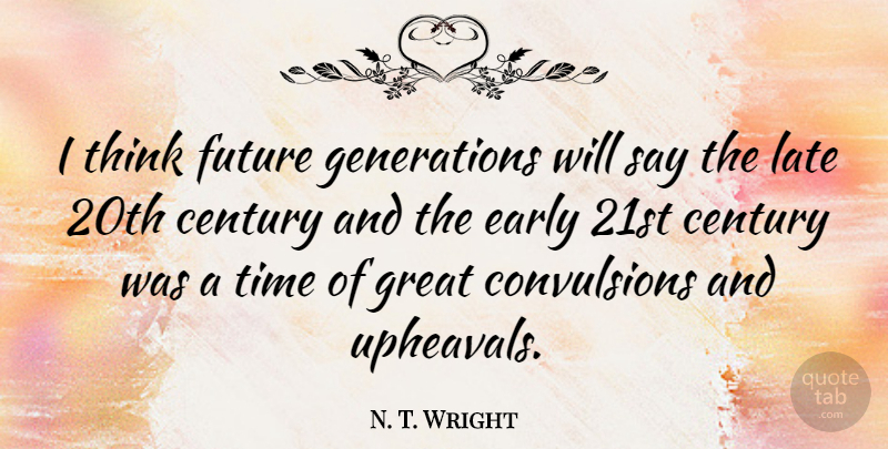 N. T. Wright Quote About Thinking, Generations, Upheaval: I Think Future Generations Will...